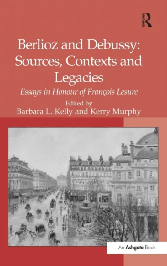 Berlioz and Debussy: Sources, Contexts and Legacies - Murphy, Kerry