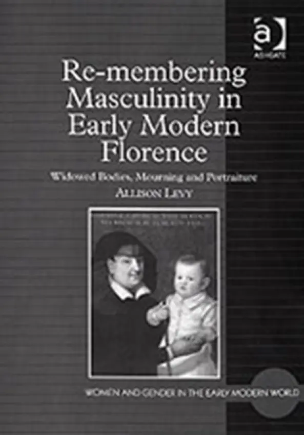 Re-membering Masculinity in Early Modern Florence - Levy, Allison