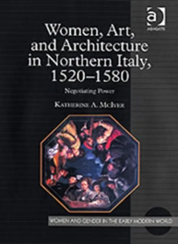 Women, Art, and Architecture in Northern Italy, 1520-1580 - McIver, Katherine A.