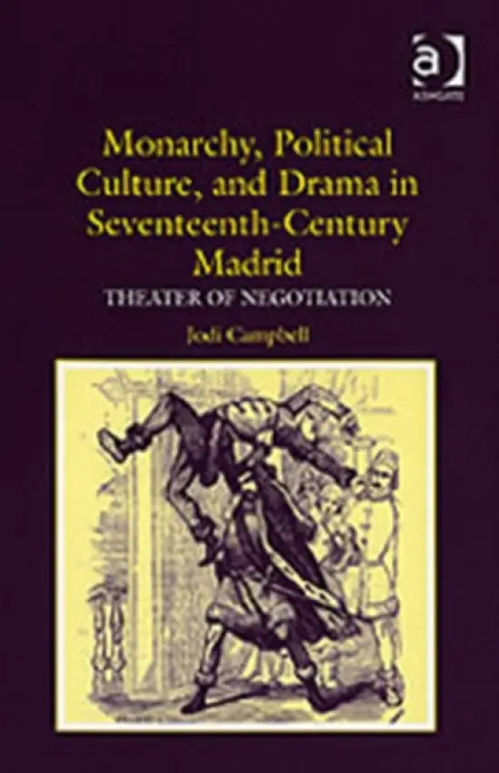 Monarchy, Political Culture, and Drama in Seventeenth-Century Madrid - Campbell, Jodi