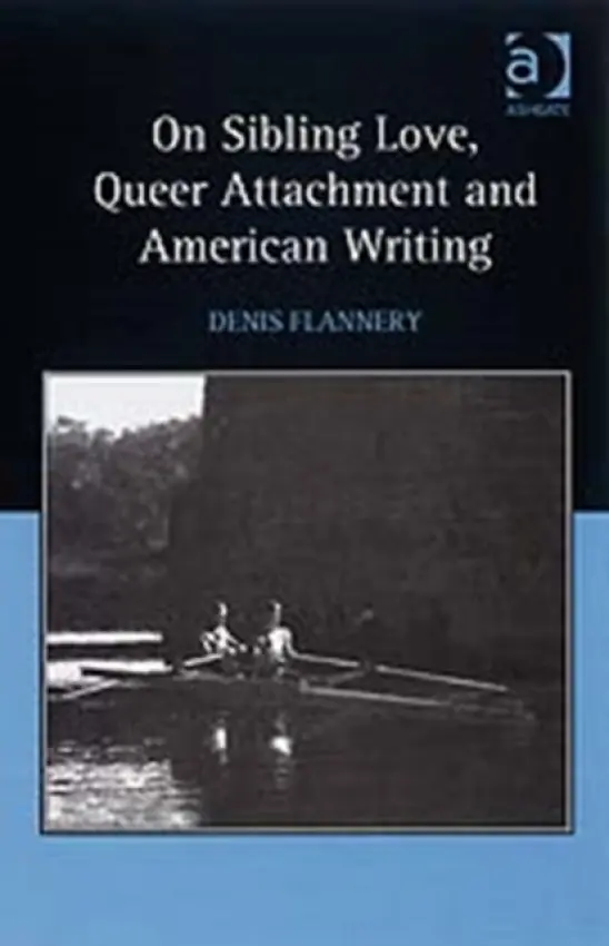 On Sibling Love, Queer Attachment and American Writing - Flannery, Denis