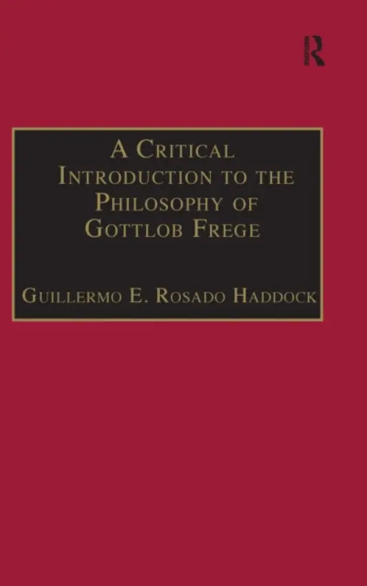 Critical Introduction to the Philosophy of Gottlob Frege - Haddock, Guillermo E. Rosado