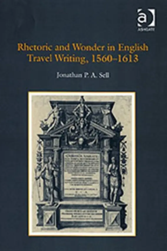 Rhetoric and Wonder in English Travel Writing, 1560-1613 - Sell, Jonathan P.A.