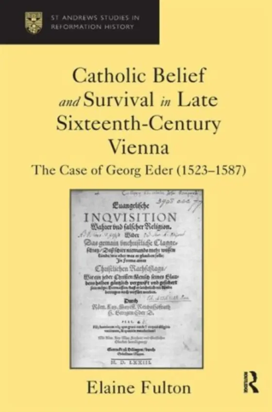 Catholic Belief and Survival in Late Sixteenth-Century Vienna - Fulton, Elaine