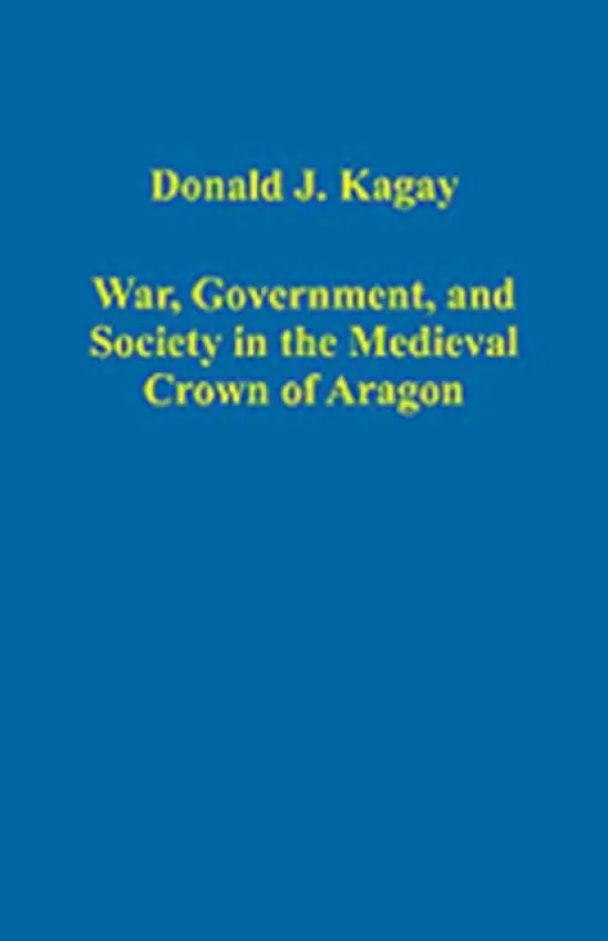 War, Government, and Society in the Medieval Crown of Aragon - Kagay, Donald J.
