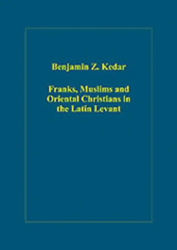 Franks, Muslims and Oriental Christians in the Latin Levant - Kedar, Benjamin Z.