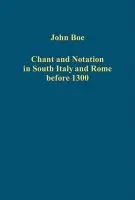 Chant and Notation in South Italy and Rome before 1300 - Boe, John