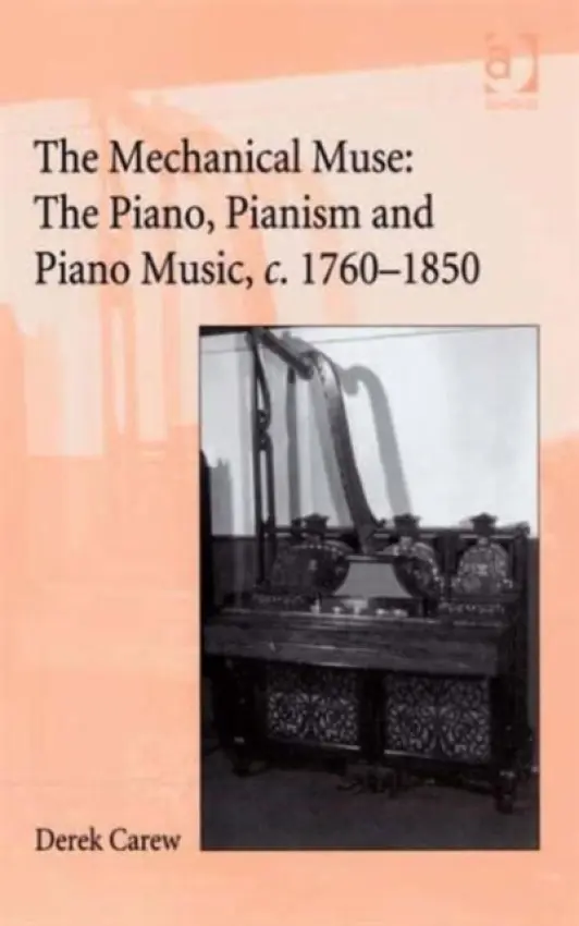 Companion to The Mechanical Muse: The Piano, Pianism and Piano Music, c.1760-1850 - Carew, Derek