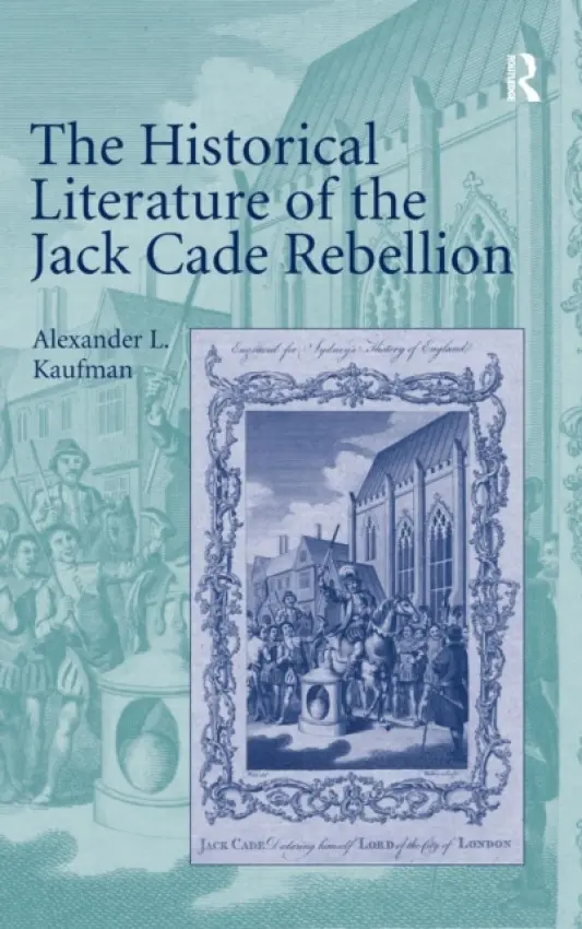 Historical Literature of the Jack Cade Rebellion - Kaufman, Alexander L.