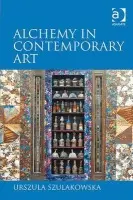 Alchemy in Contemporary Art - Szulakowska, Urszula