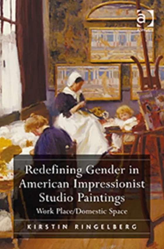 Redefining Gender in American Impressionist Studio Paintings - Ringelberg, Kirstin