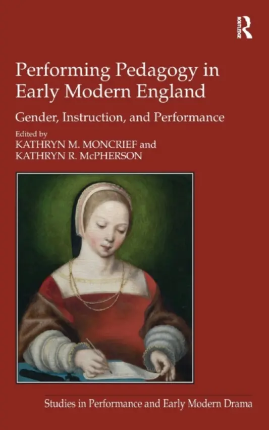 Performing Pedagogy in Early Modern England - Moncrief, Kathryn M.