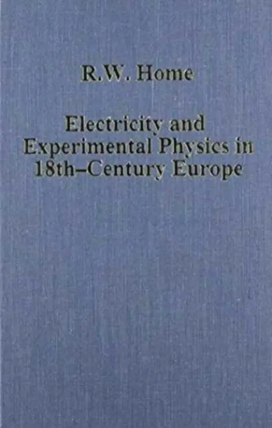 Electricity and Experimental Physics in Eighteenth-Century Europe - Home, R.W.