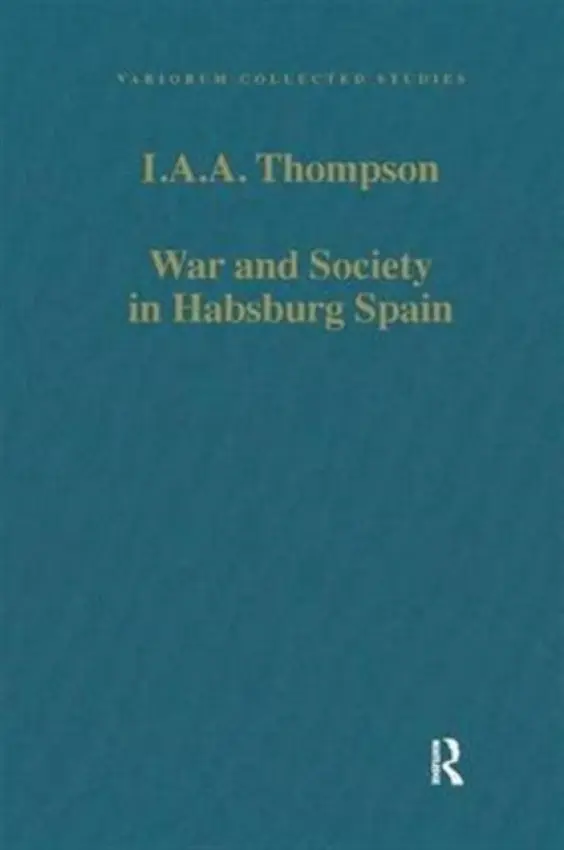 War and Society in Habsburg Spain - Thompson, I.A.A.