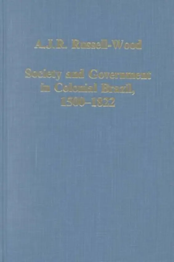 Society and Government in Colonial Brazil, 1500-1822 - Russell-Wood, A.J.R.