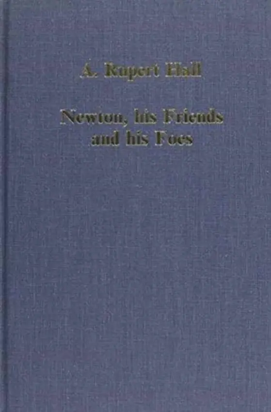 Newton, his Friends and his Foes - Hall, A. Rupert