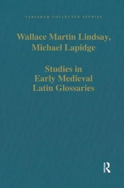 Studies in Early Medieval Latin Glossaries - Lindsay, Wallace Martin a Lapidge, Michael
