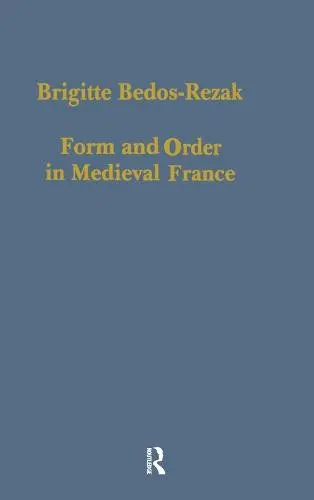 Form and Order in Medieval France - Bedos–Rezak, Brigitte