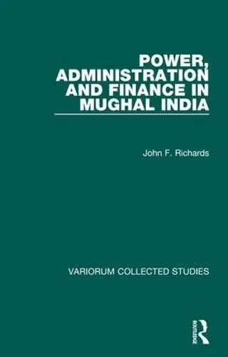 Power, Administration and Finance in Mughal India - Richards, John F.