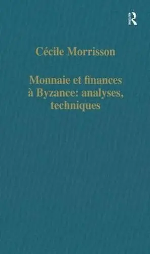 Monnaie et finances a Byzance: analyses, techniques - Morrisson, Cecile