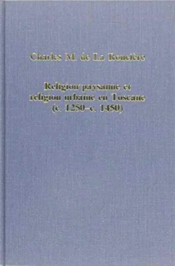 Religion paysanne et religion urbaine en Toscane (c.1280-c.1450) - Ronciere, Charles M. de la