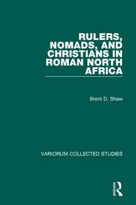 Rulers, Nomads, and Christians in Roman North Africa - Shaw, Brent D.