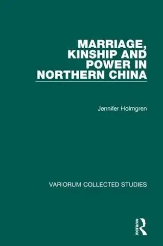 Marriage, Kinship and Power in Northern China - Holmgren, Jennifer