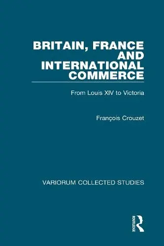 Britain, France and International Commerce - Crouzet, Francois