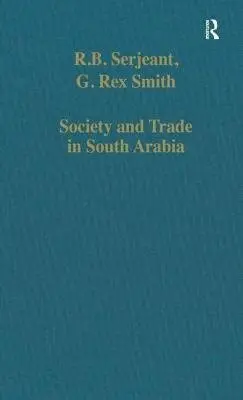 Society and Trade in South Arabia - Serjeant, R.B. a Smith, G. Rex