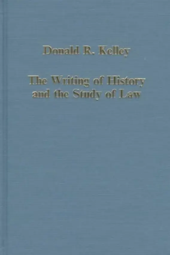 Writing of History and the Study of Law - Kelley, Donald R.