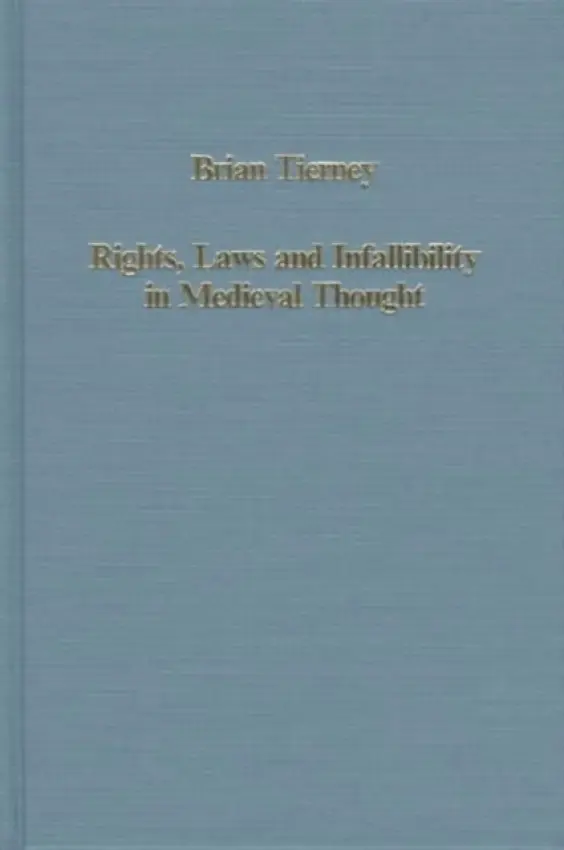 Rights, Laws and Infallibility in Medieval Thought - Tierney, Brian