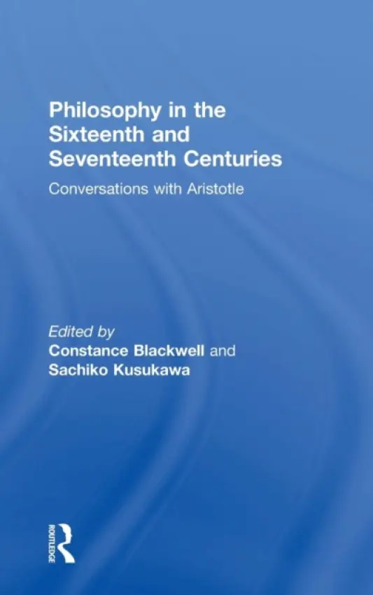 Philosophy in the Sixteenth and Seventeenth Centuries - Blackwell, Constance a Kusukawa, Sachiko