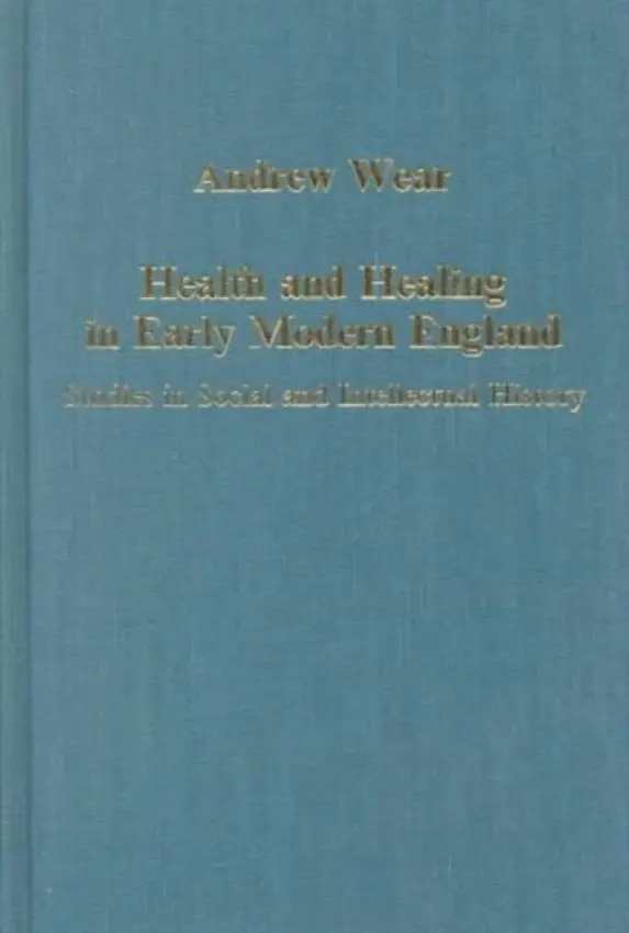 Health and Healing in Early Modern England - Wear, Andrew