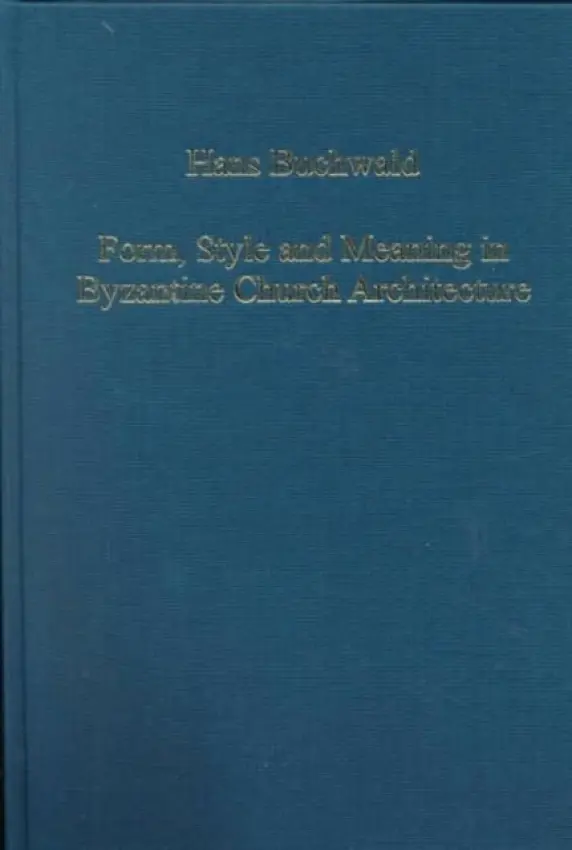 Form, Style and Meaning in Byzantine Church Architecture - Buchwald, Hans