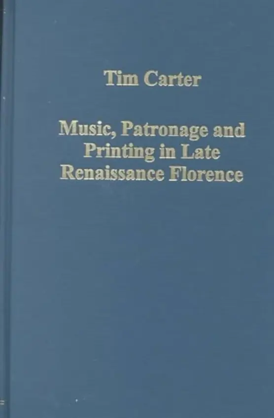 Music, Patronage and Printing in Late Renaissance Florence - Carter, Tim