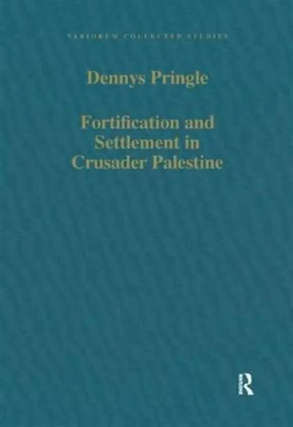 Fortification and Settlement in Crusader Palestine - Pringle, Denys