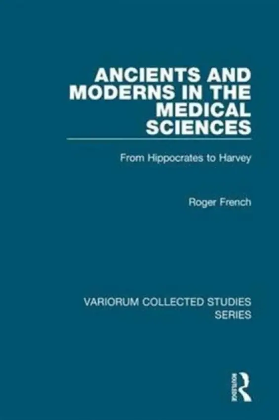 Ancients and Moderns in the Medical Sciences - French, Roger