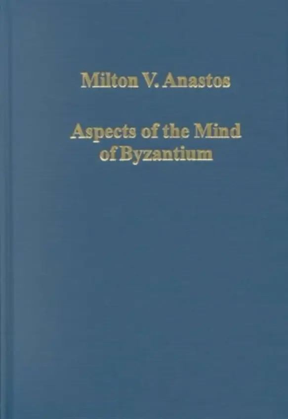 Aspects of the Mind of Byzantium - Anastos, Milton V. a Vryonis, Speros, Jr a Goodhue, Nicholas