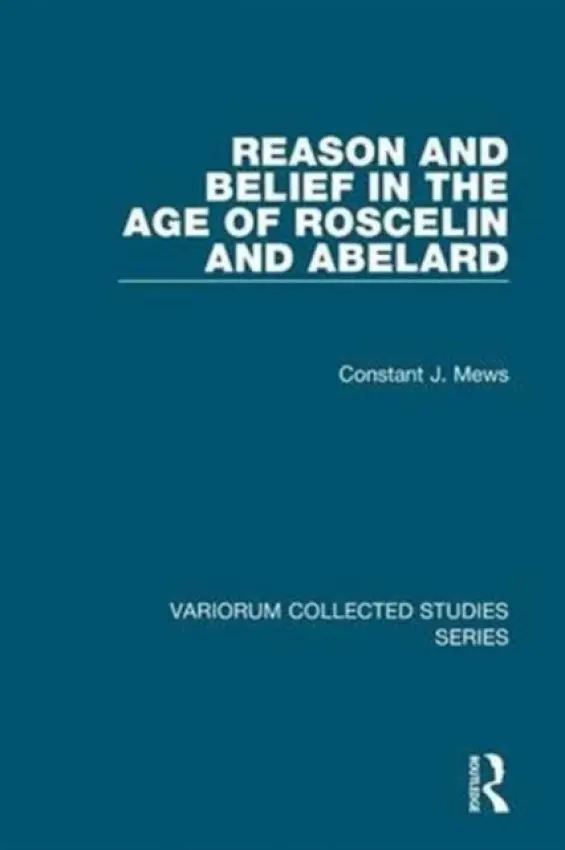 Reason and Belief in the Age of Roscelin and Abelard - Mews, Constant J.