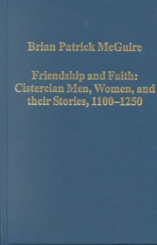 Friendship and Faith: Cistercian Men, Women, and Their Stories, 1100-1250 - McGuire, Brian Patrick