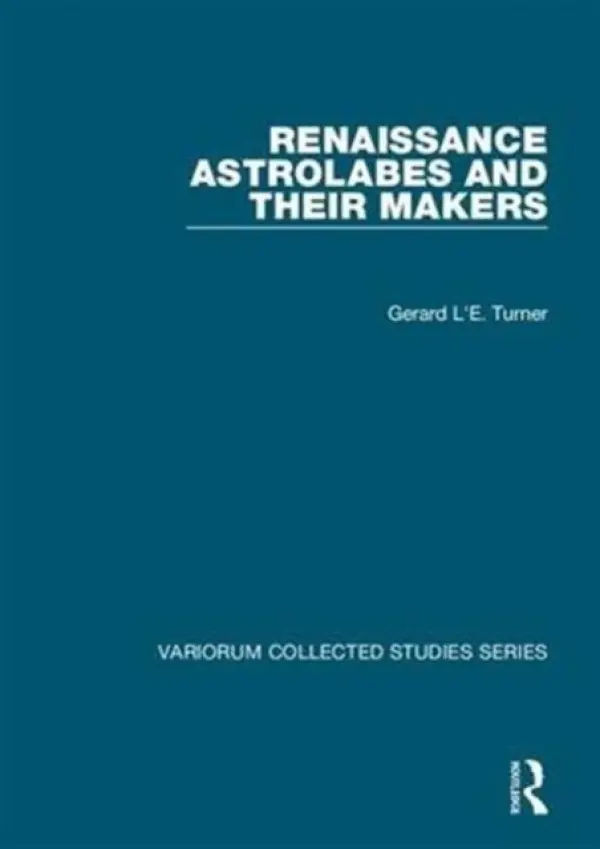Renaissance Astrolabes and their Makers - Turner, Gerard L'E.