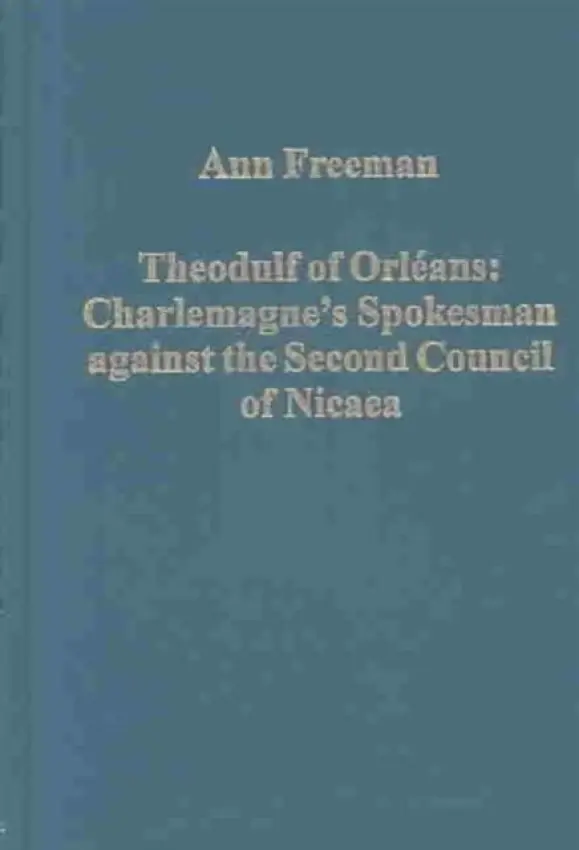 Theodulf of Orleans: Charlemagne's Spokesman against the Second Council of Nicaea - Freeman, Ann