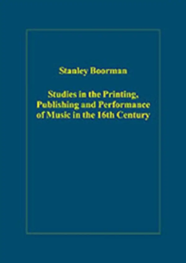 Studies in the Printing, Publishing and Performance of Music in the 16th Century - Boorman, Stanley