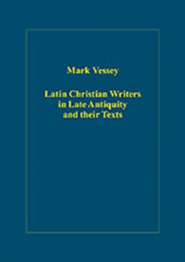 Latin Christian Writers in Late Antiquity and their Texts - Vessey, Mark