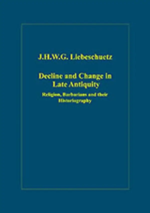 Decline and Change in Late Antiquity - Liebeschuetz, J.H.W.G.
