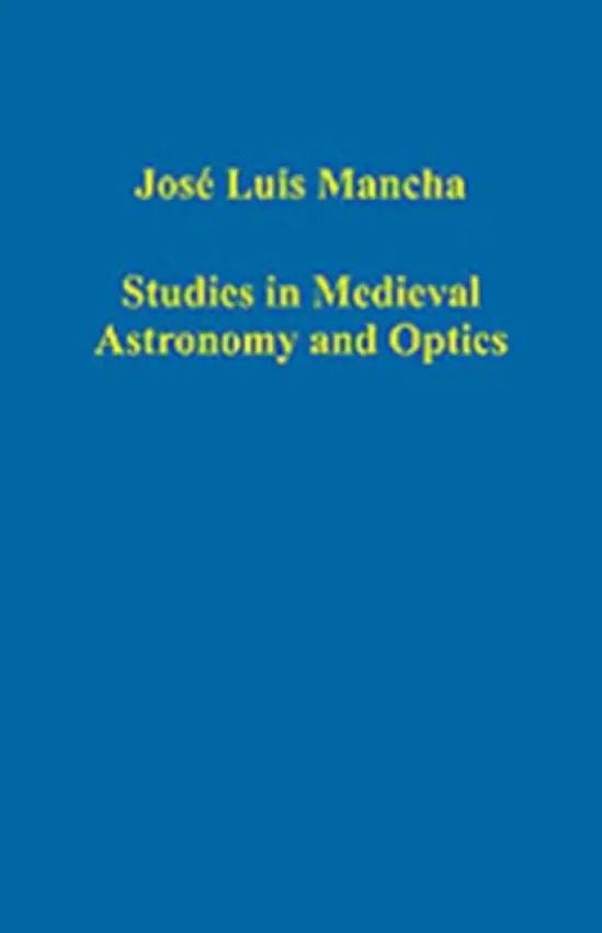 Studies in Medieval Astronomy and Optics - Mancha, J.L.