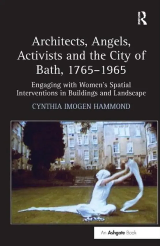 Architects, Angels, Activists and the City of Bath, 1765-1965 - Hammond, Cynthia Imogen