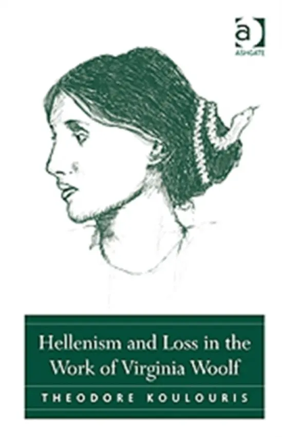 Hellenism and Loss in the Work of Virginia Woolf - Koulouris, Theodore