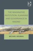 Imaginative Institution: Planning and Governance in Madrid - Neuman, Michael