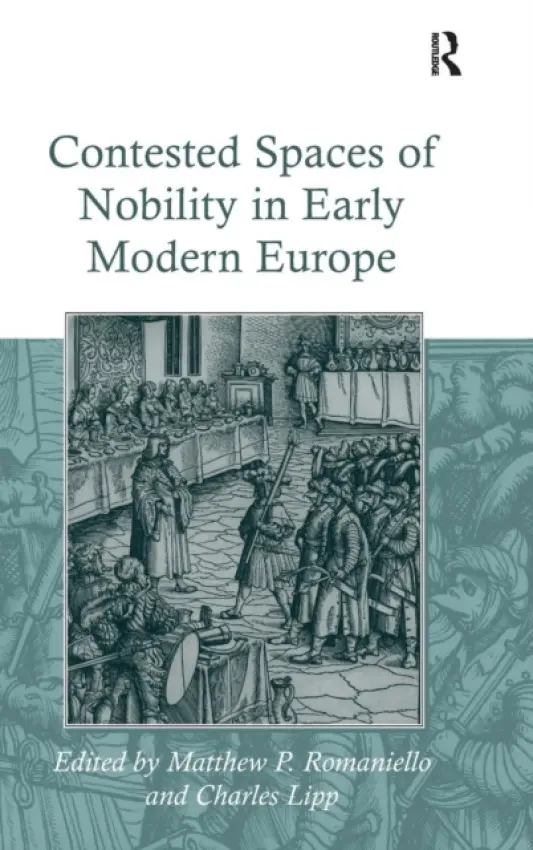 Contested Spaces of Nobility in Early Modern Europe - Lipp, Charles